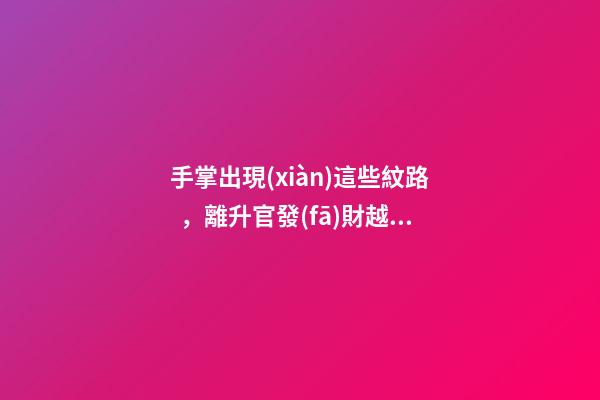 手掌出現(xiàn)這些紋路，離升官發(fā)財越來越近
